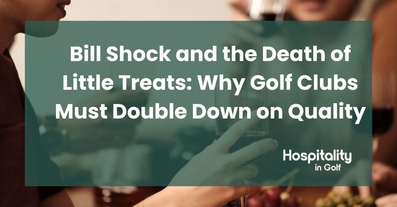 Bill Shock and the Death of Little Treats: Why Golf Clubs Must Double Down on Quality