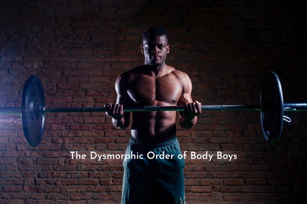 The Dysmorphic Order of Body Boys