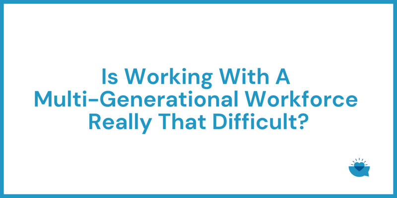 Why Leading A Multi-Generational Workforce Shouldn't Be As Hard As You Think