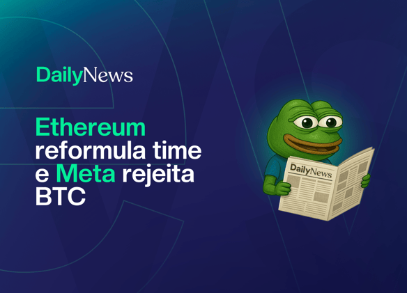 🔲 Ethereum reformula time e Meta rejeita BTC