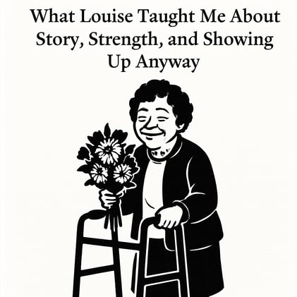What Louise Taught Me About Story, Strength, and Showing Up Anyway