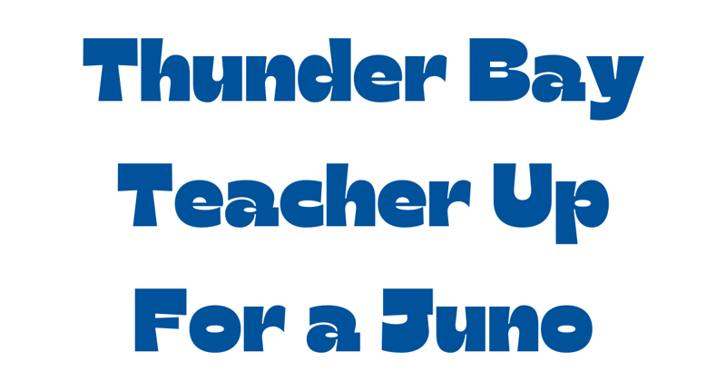 Tbay teacher up for a Juno