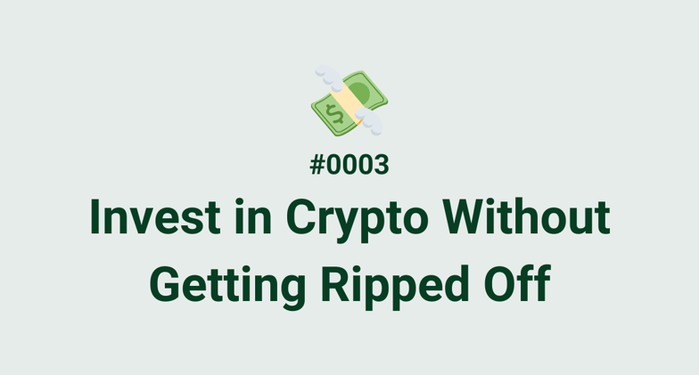 💸 #0003 - Invest in Crypto Without Getting Ripped Off