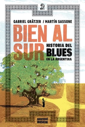 «Bien al Sur. Historia del blues en la Argentina», de Gabriel Grätzer y Martín Sassone