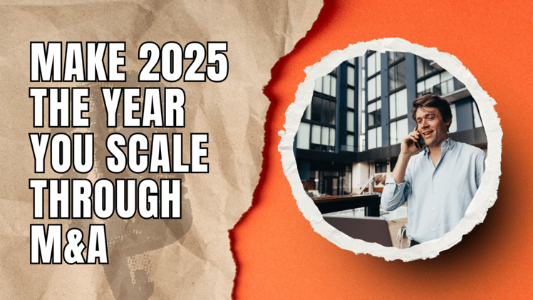 Make 2025 the Year You Scale Through M&A