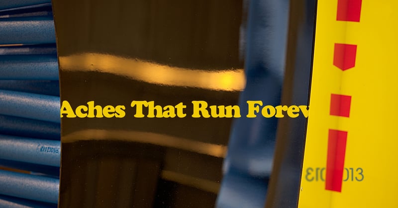◉ 013 | Aches That Run Forever