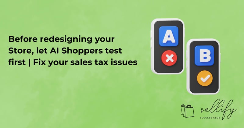 Before redesigning your Store, let AI hoppers test first | Fix your sales tax issues