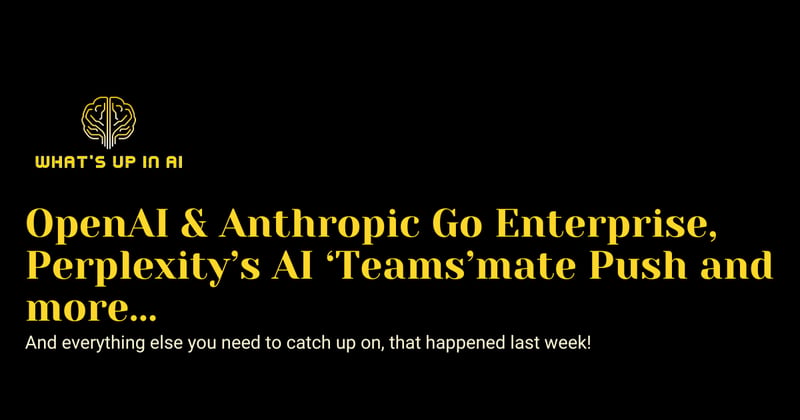 OpenAI & Anthropic Go Enterprise, Perplexity’s AI ‘Teams’mate Push and more...