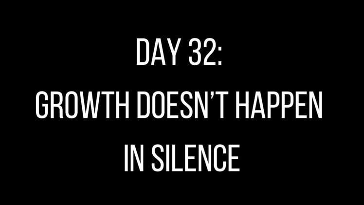 Day 32: Growth Doesn’t Happen in Silence
