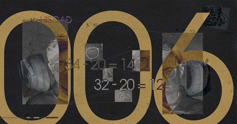 ◉ 006 | He is 20. His dad, 34. His mum—32.