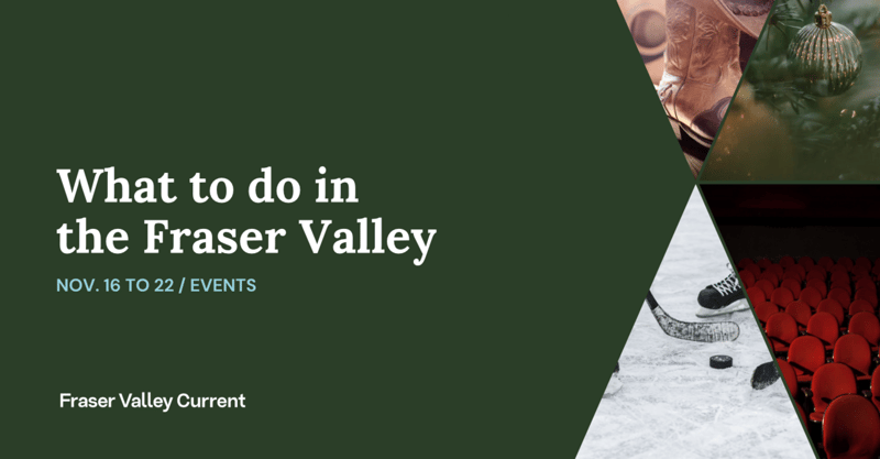 Fraser Valley Events: Nov. 16 to 22