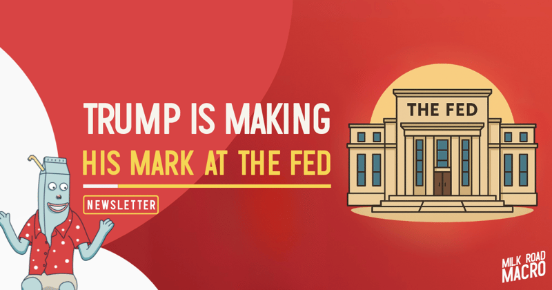 🥛 Trump is making his mark at the Fed 🏦