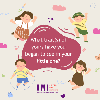 What trait(s) of yours have you began to see in your little one?