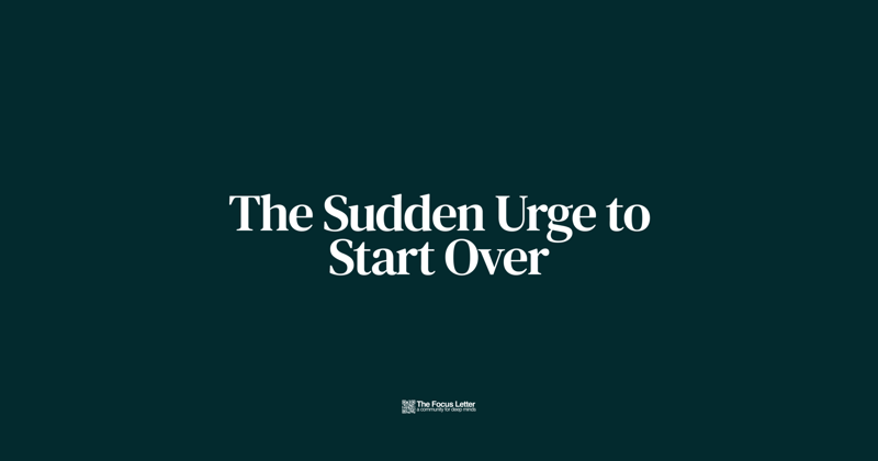The Sudden Urge to Start Over