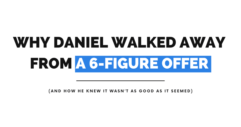 Why Daniel walked away from a 6-figure offer (and how he knew it wasn’t as good as it seemed)