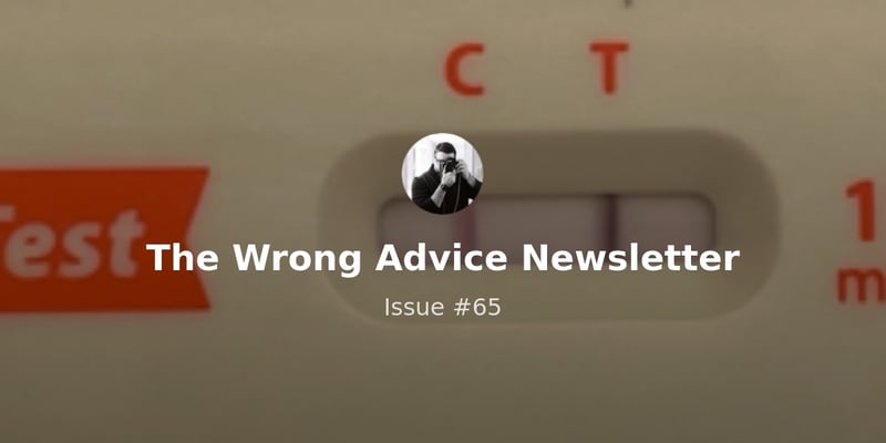 The Wrong Advice Newsletter - Issue #65 - Finally Got Covid