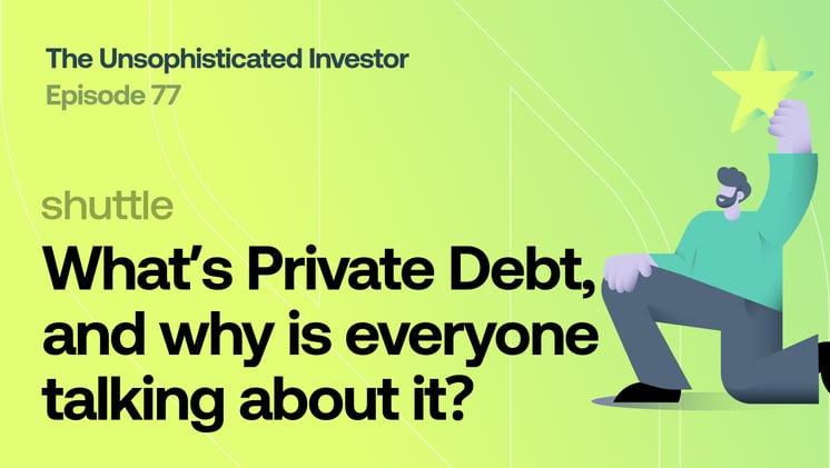 What’s Private Debt, and why is everyone talking about it?