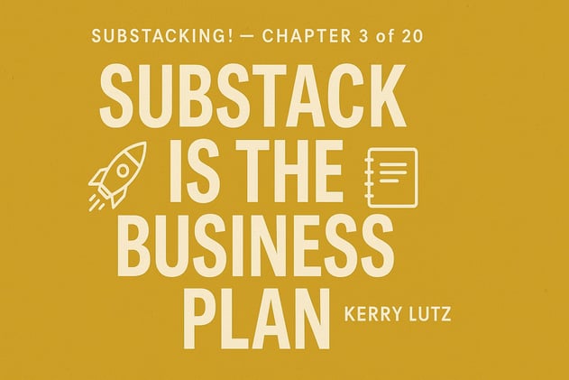 🔥 Substacking! — Chapter 3 of 20: Substack Is the Business Plan