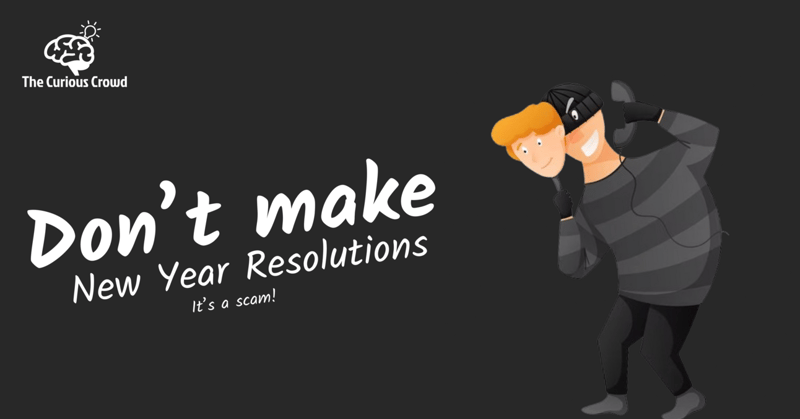Don't Make New Year Resolutions, It's a Scam