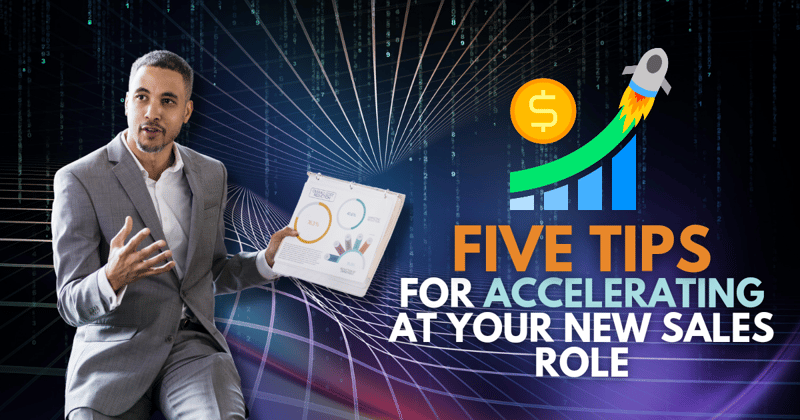 5 Tips for Accelerating at Your New Sales Role!