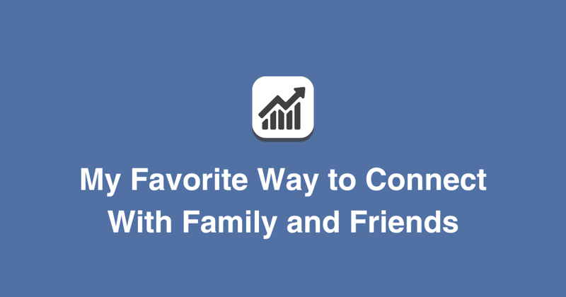 My Favorite Way to Connect With Family and Friends
