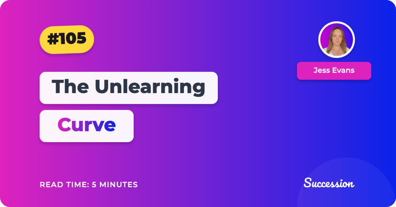 #105: The Unlearning Curve