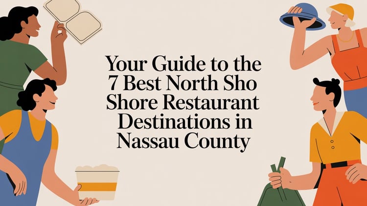 Your Guide to the 7 Best North Shore Restaurant Destinations in Nassau County