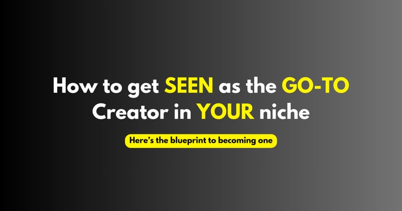 How to get seen as the GO-TO Creator in YOUR niche
