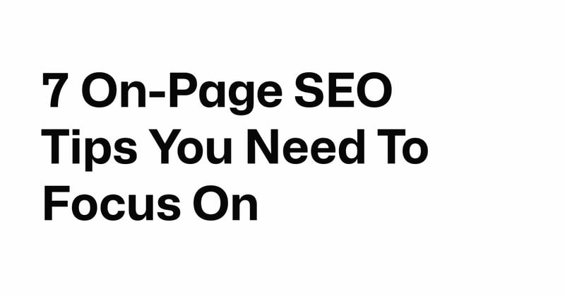 7 On-Page SEO Tips You Need To Focus On