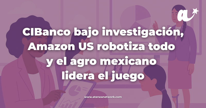 29 - CIBanco bajo investigación, Amazon robotiza todo y el agro mexicano lidera el juego