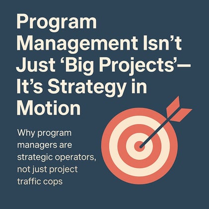 Program Management Isn’t Just ‘Big Projects’—It’s Strategy in Motion