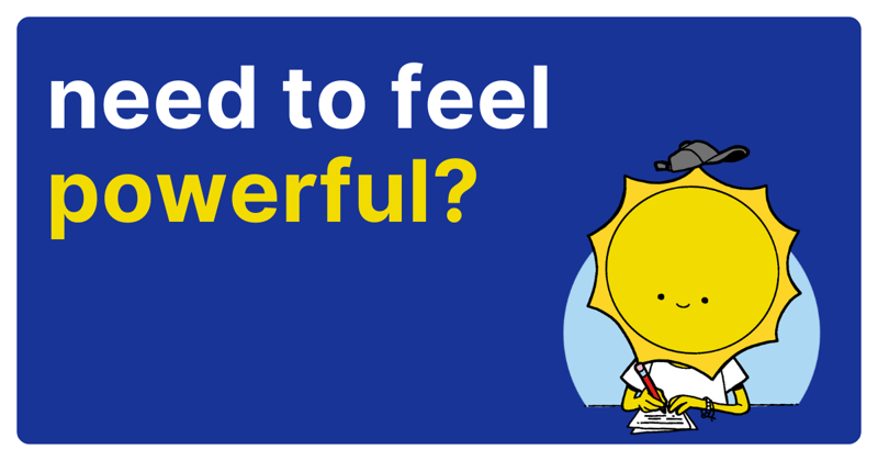 need to feel powerful?