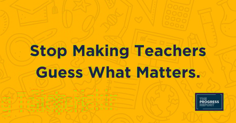 Stop Making Teachers Guess What Matters.