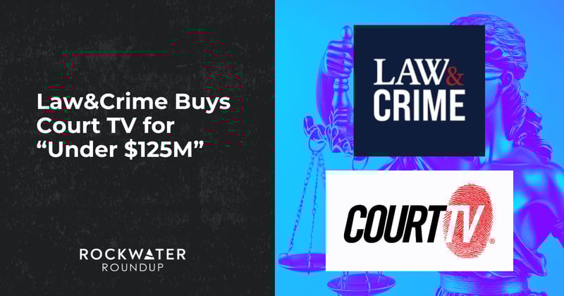 Law&Crime Buys Court TV for “Under $125M”