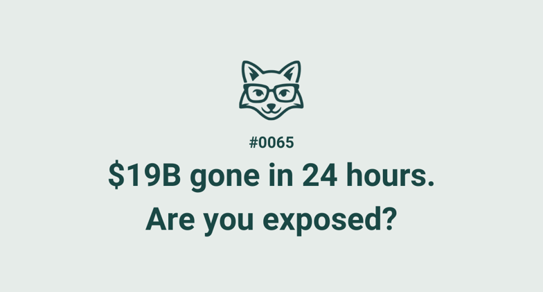 💸 #0065 - $19B gone in 24 hours. Are you exposed?