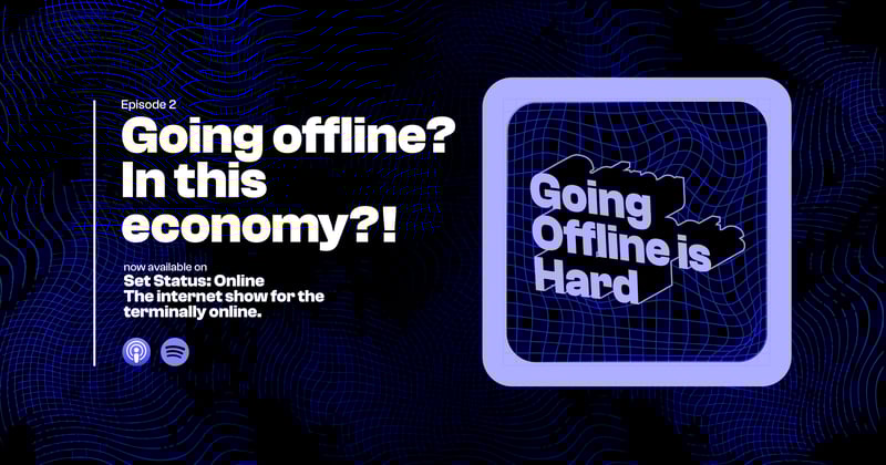 Going offline?! In this economy?!
